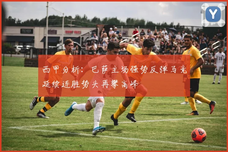 西甲分析：巴萨主场强势反弹马竞延续连胜势头再攀高峰