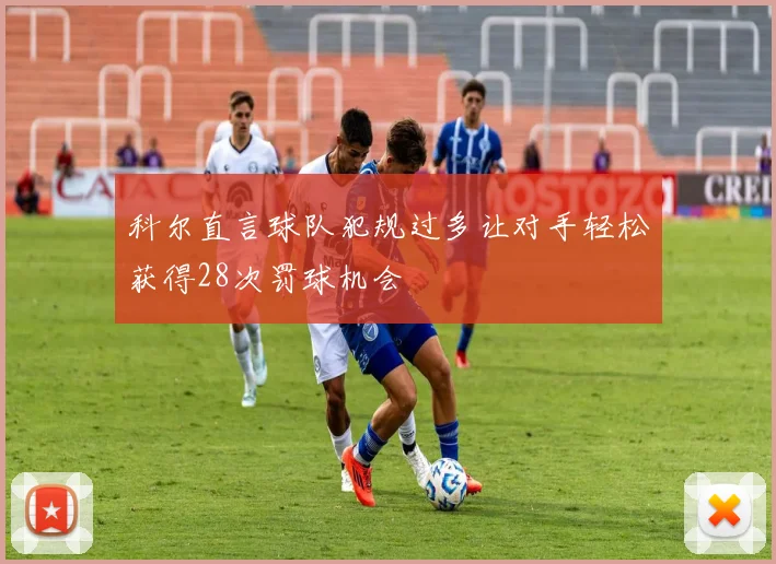 科尔直言球队犯规过多让对手轻松获得28次罚球机会