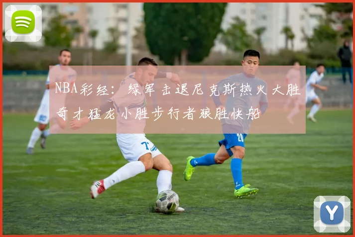 NBA彩经：绿军击退尼克斯热火大胜奇才猛龙小胜步行者狼胜快船